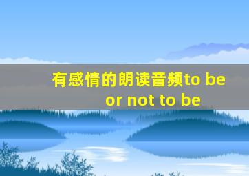 有感情的朗读音频to be or not to be